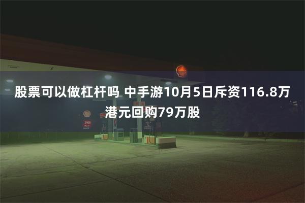 股票可以做杠杆吗 中手游10月5日斥资116.8万港元回购79万股