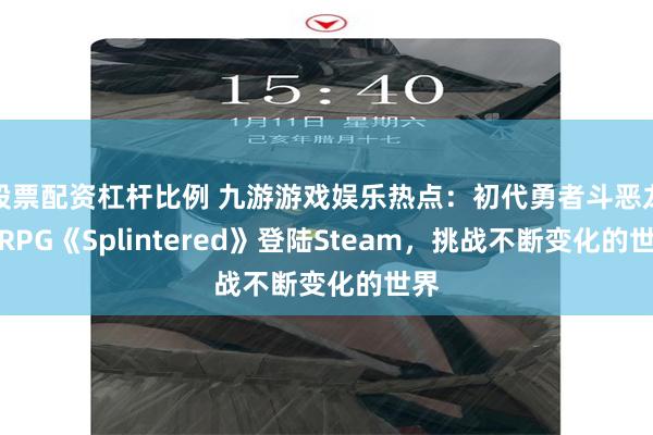 股票配资杠杆比例 九游游戏娱乐热点：初代勇者斗恶龙风RPG《Splintered》登陆Steam，挑战不断变化的世界