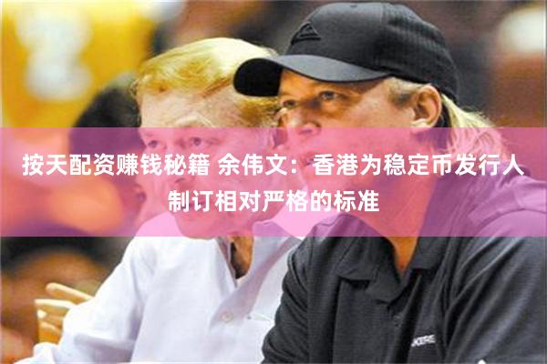 按天配资赚钱秘籍 余伟文：香港为稳定币发行人制订相对严格的标